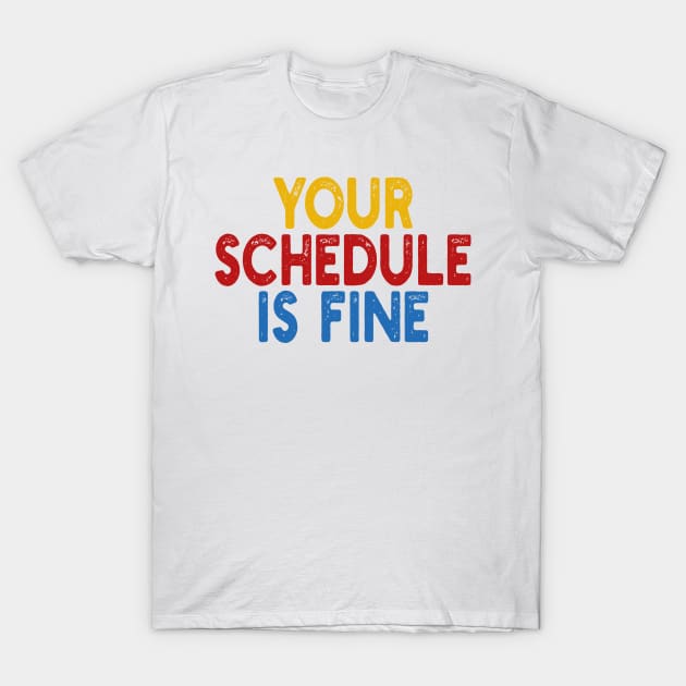 Your Schedule is fine T-Shirt by mdr design